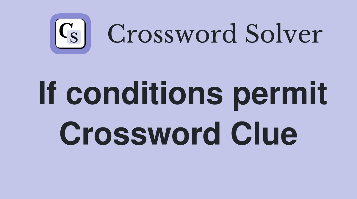 If conditions permit Crossword Clue