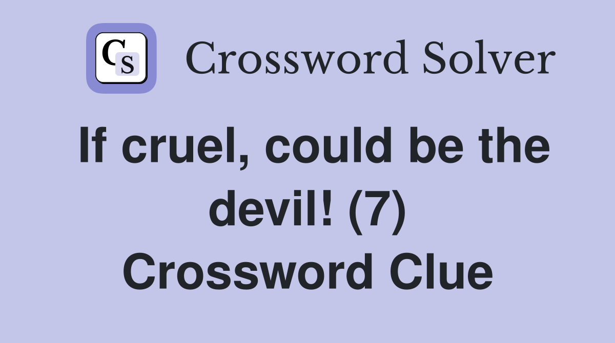 If cruel, could be the devil! (7) Crossword Clue