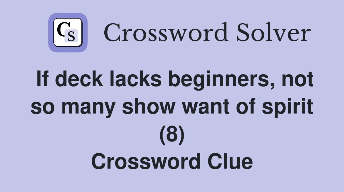 If deck lacks beginners, not so many show want of spirit (8) Crossword Clue