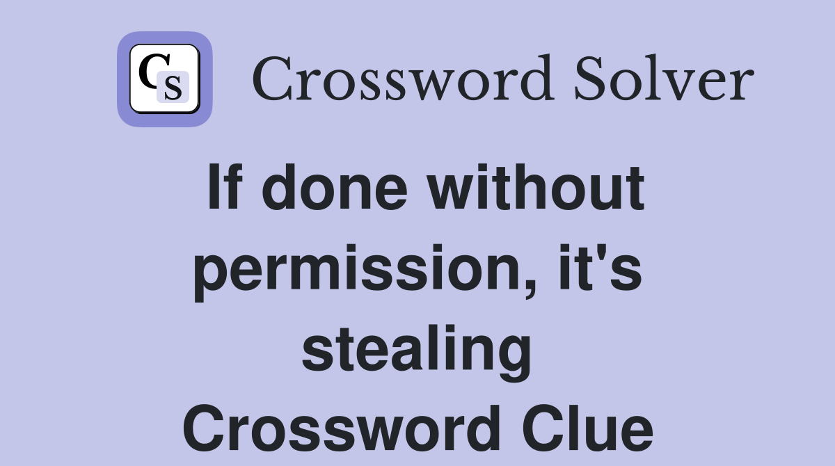 If done without permission, it's stealing Crossword Clue