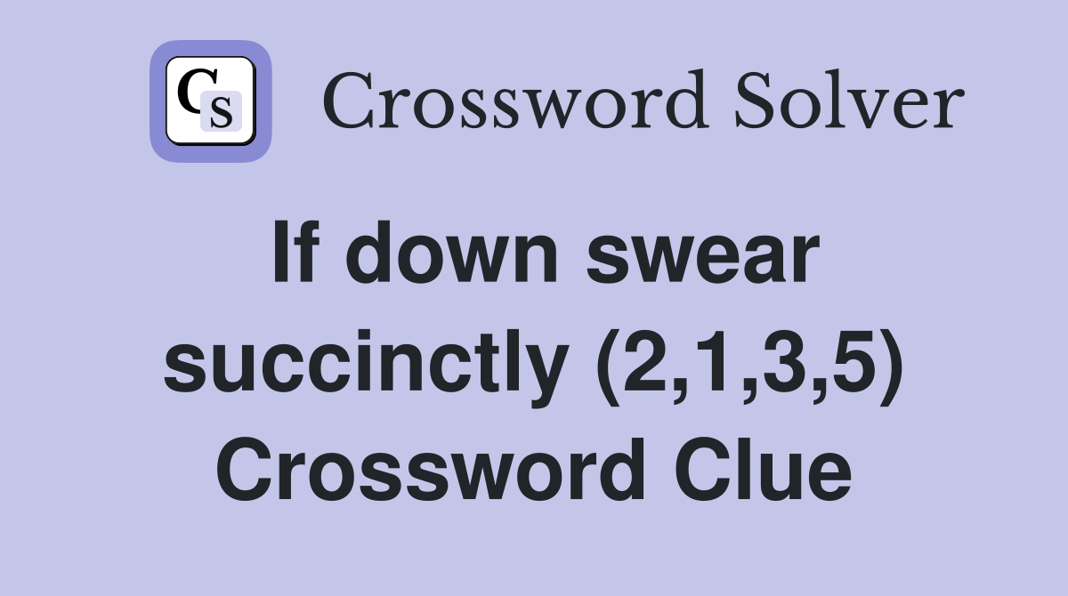 If down swear succinctly (2,1,3,5) Crossword Clue
