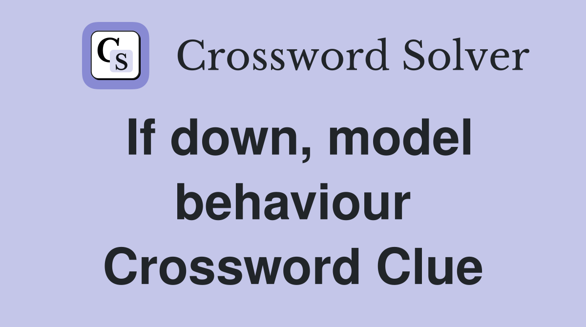 If down, model behaviour Crossword Clue
