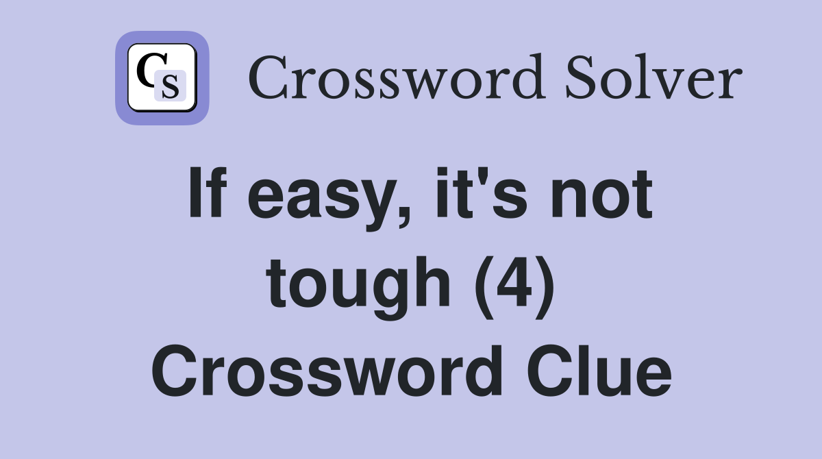 If easy, it's not tough (4) Crossword Clue