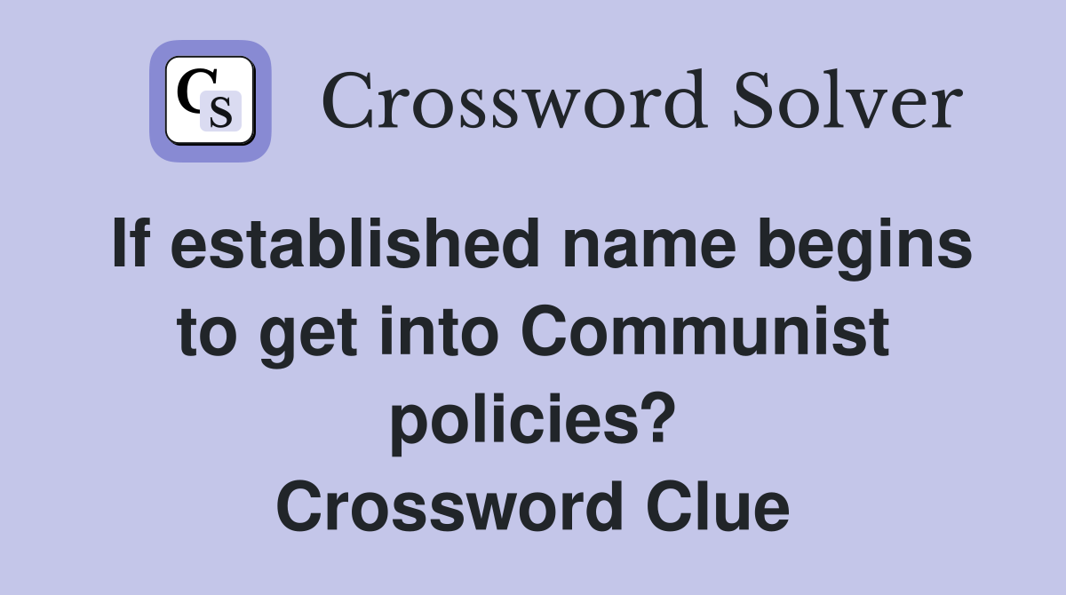If established name begins to get into Communist policies? Crossword Clue