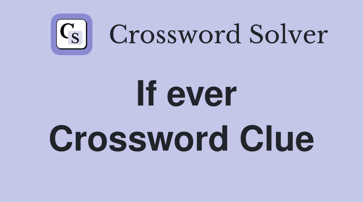 If ever Crossword Clue