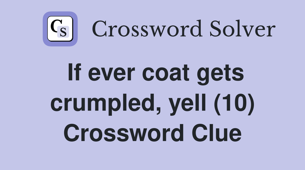 If ever coat gets crumpled, yell (10) Crossword Clue