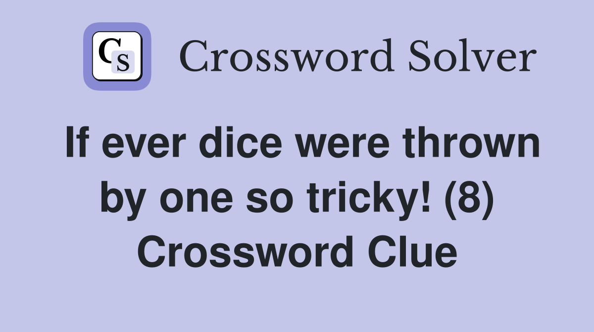 If ever dice were thrown by one so tricky! (8) Crossword Clue
