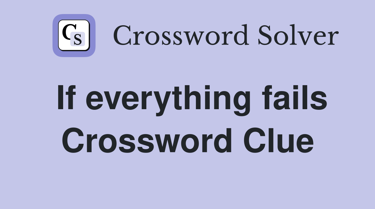 If everything fails Crossword Clue