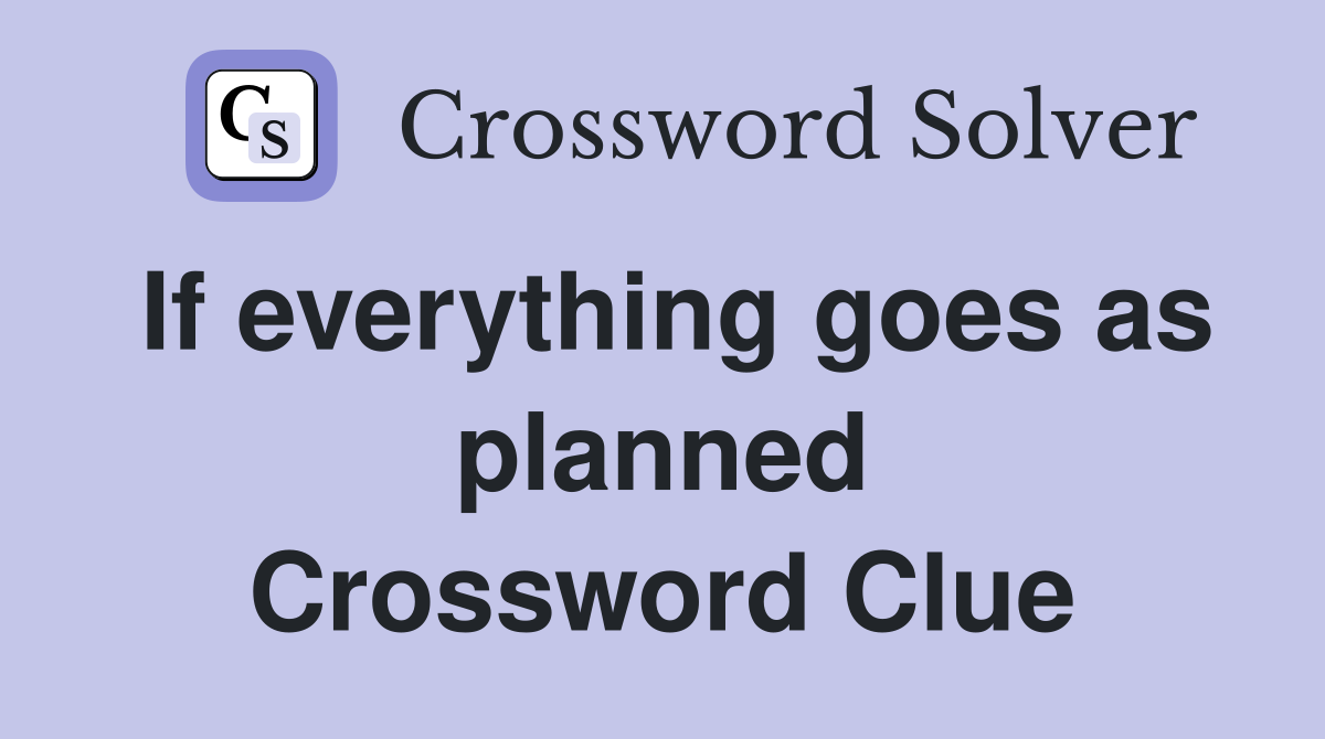 If everything goes as planned Crossword Clue