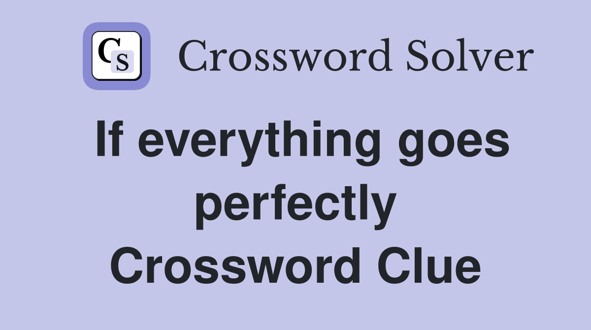 If everything goes perfectly Crossword Clue