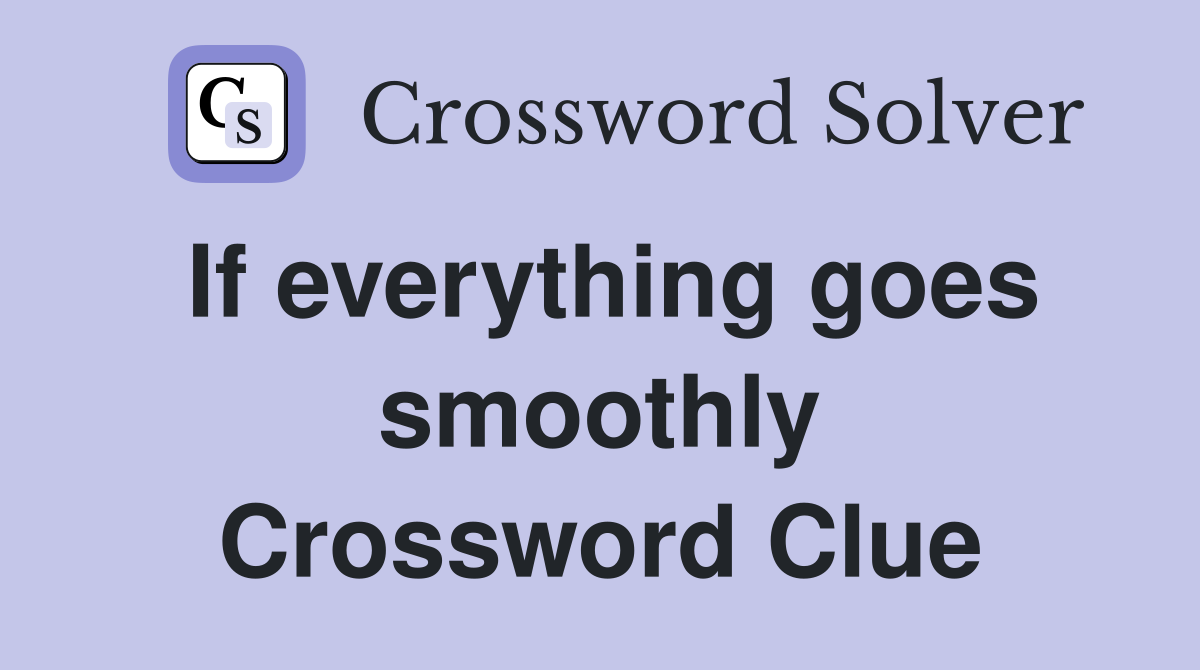 If everything goes smoothly Crossword Clue