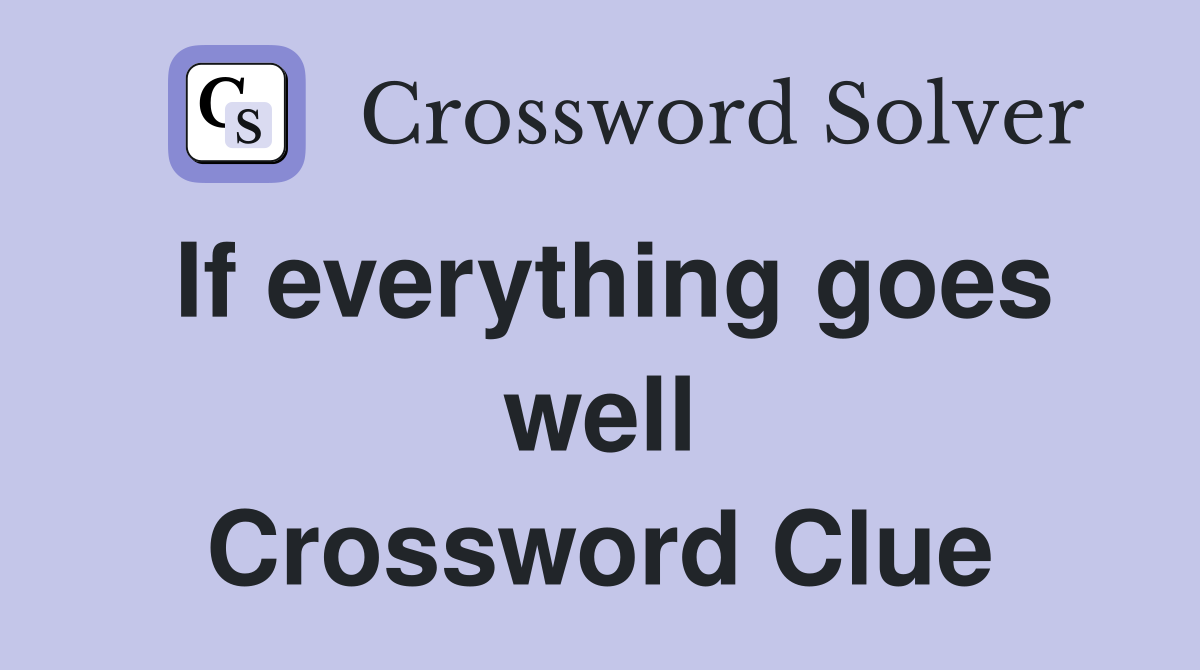 If everything goes well Crossword Clue