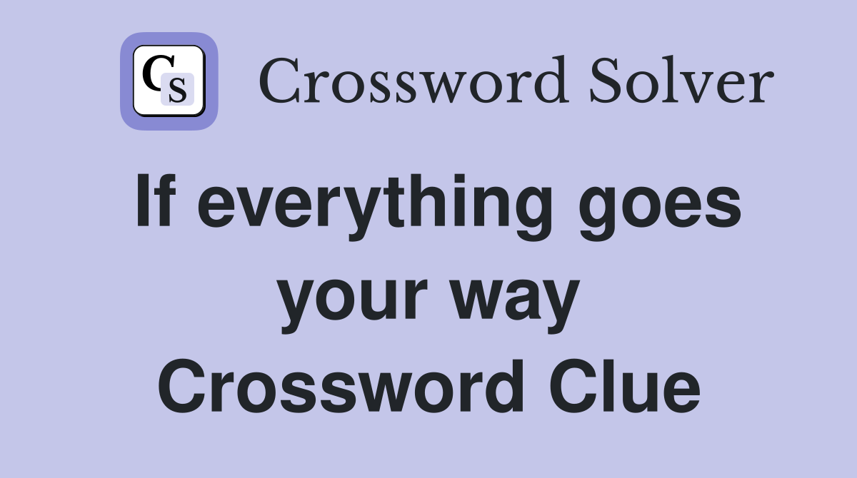 If everything goes your way Crossword Clue