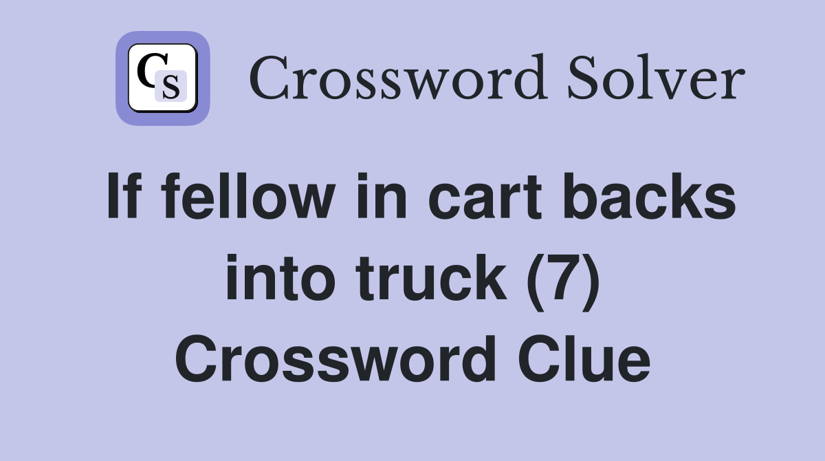 If fellow in cart backs into truck (7) Crossword Clue