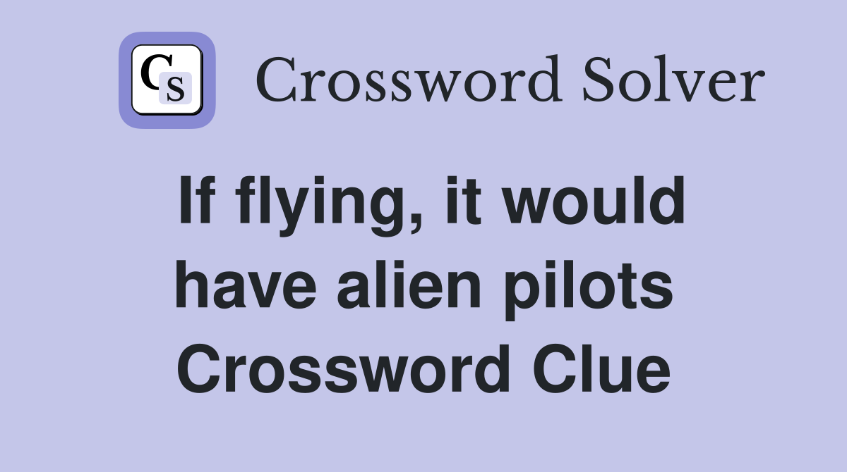 If flying, it would have alien pilots Crossword Clue