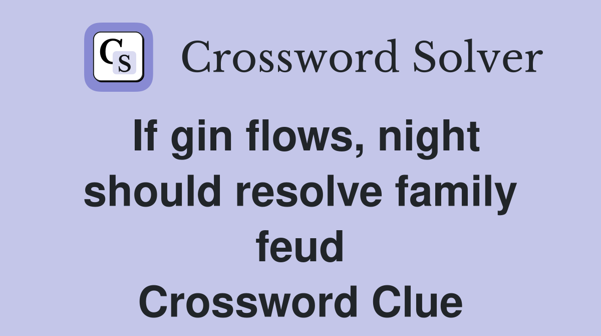 If gin flows, night should resolve family feud Crossword Clue