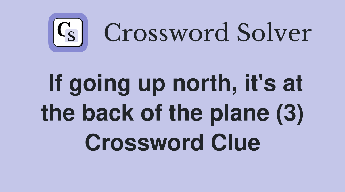 If going up north, it's at the back of the plane (3) Crossword Clue