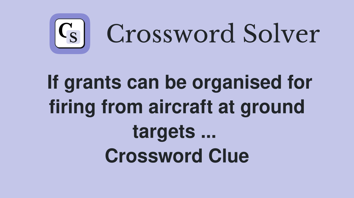 If grants can be organised for firing from aircraft at ground targets ...  Crossword Clue