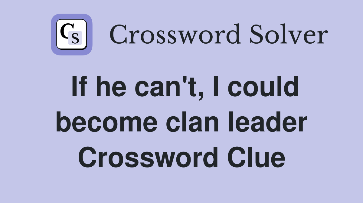 If he can't, I could become clan leader Crossword Clue