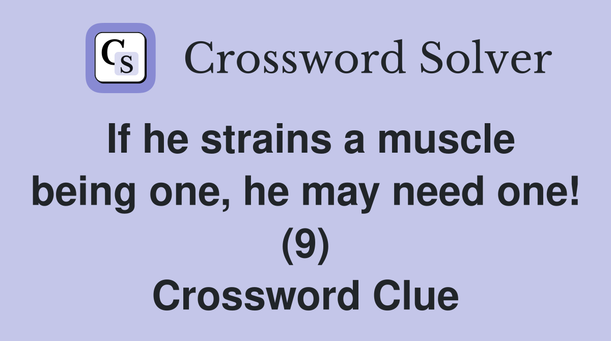 If he strains a muscle being one, he may need one! (9) Crossword Clue