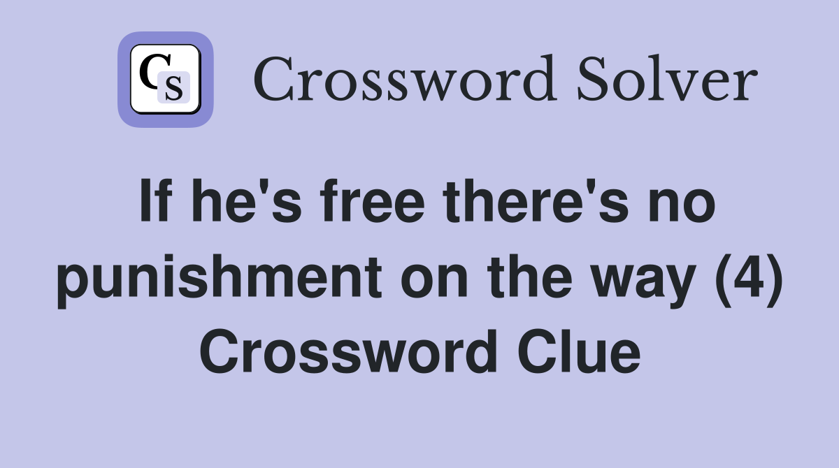 If he's free there's no punishment on the way (4) Crossword Clue