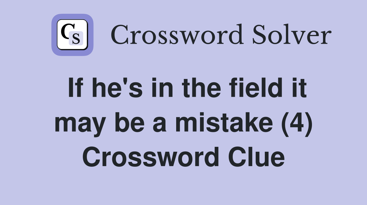 If he's in the field it may be a mistake (4) Crossword Clue