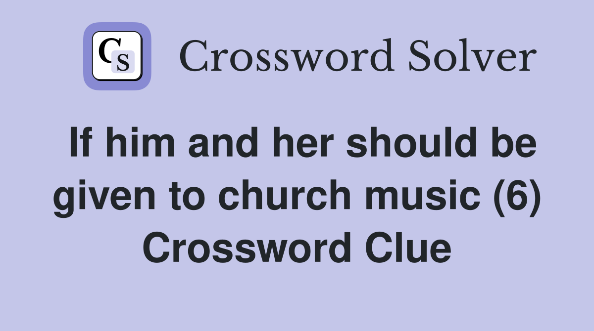 If him and her should be given to church music (6) Crossword Clue