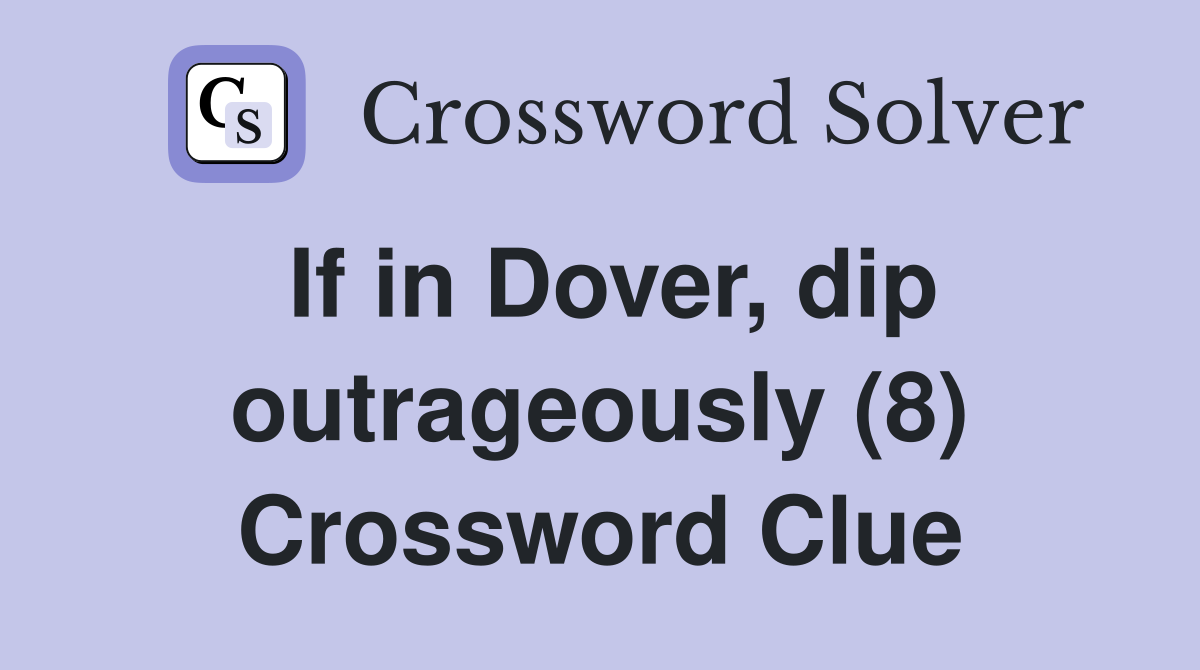 If in Dover, dip outrageously (8) Crossword Clue