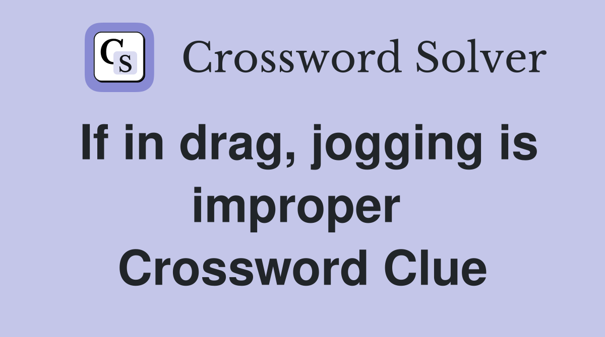 If in drag, jogging is improper  Crossword Clue
