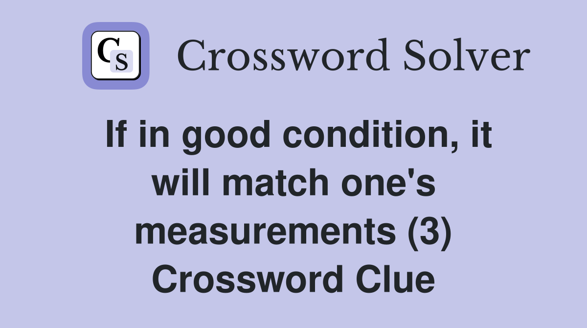 If in good condition, it will match one's measurements (3) Crossword Clue