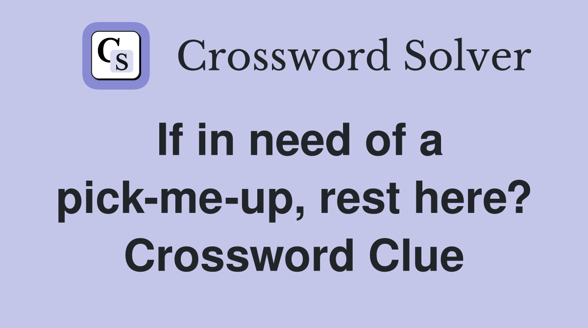 If in need of a pick-me-up, rest here? Crossword Clue
