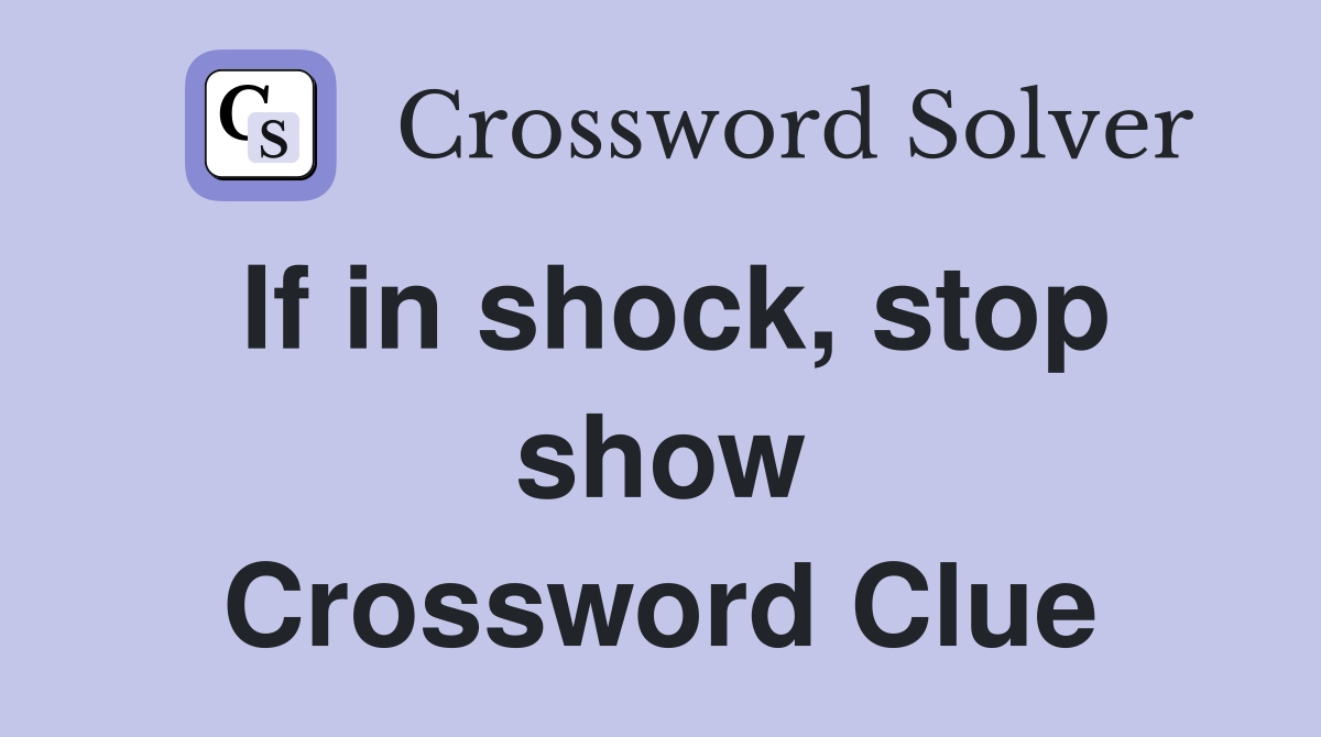 If in shock, stop show Crossword Clue