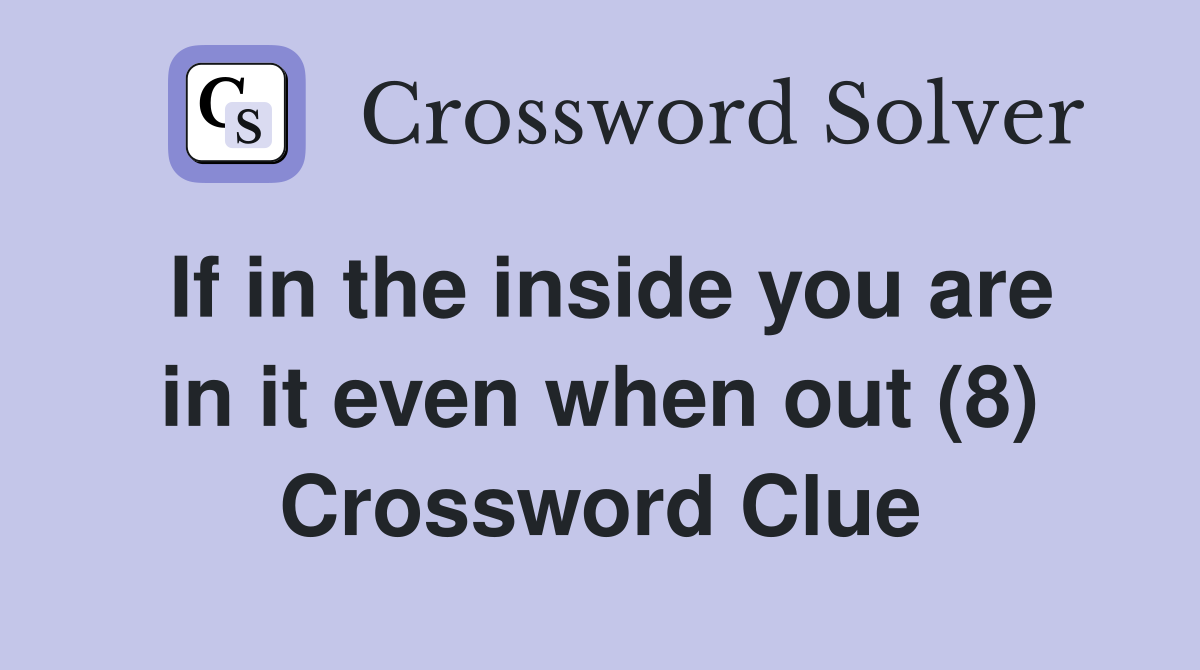If in the inside you are in it even when out (8) Crossword Clue