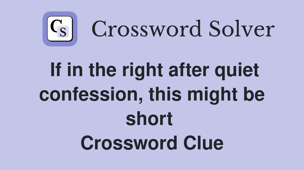 If in the right after quiet confession, this might be short  Crossword Clue