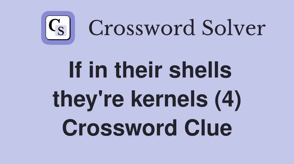 If in their shells they're kernels (4) Crossword Clue