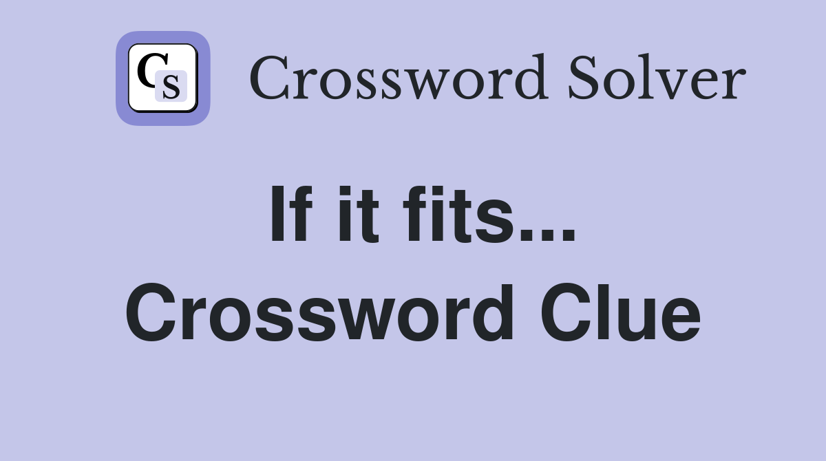 If it fits... Crossword Clue