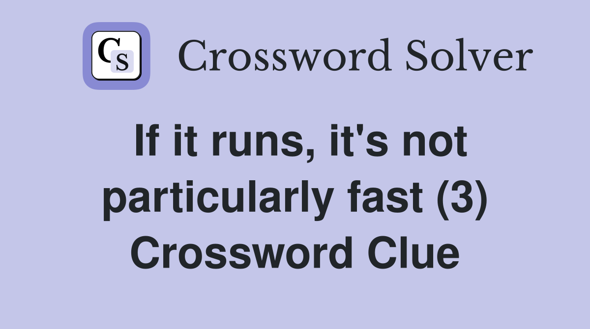 If it runs, it's not particularly fast (3) Crossword Clue