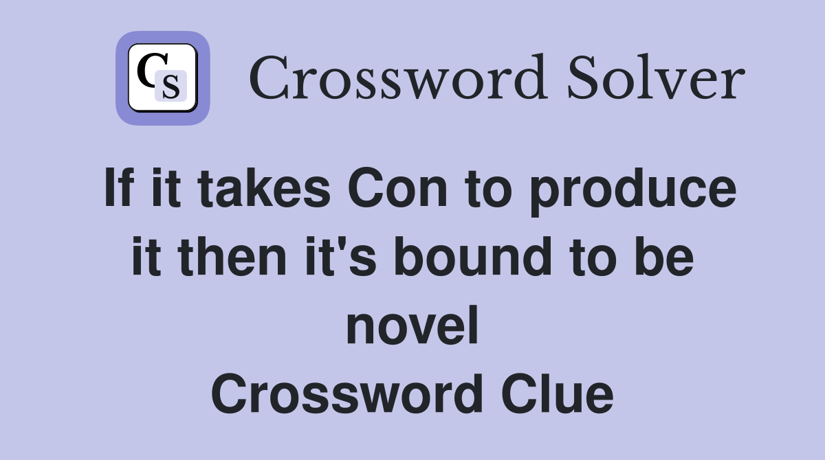 If it takes Con to produce it then it's bound to be novel Crossword Clue