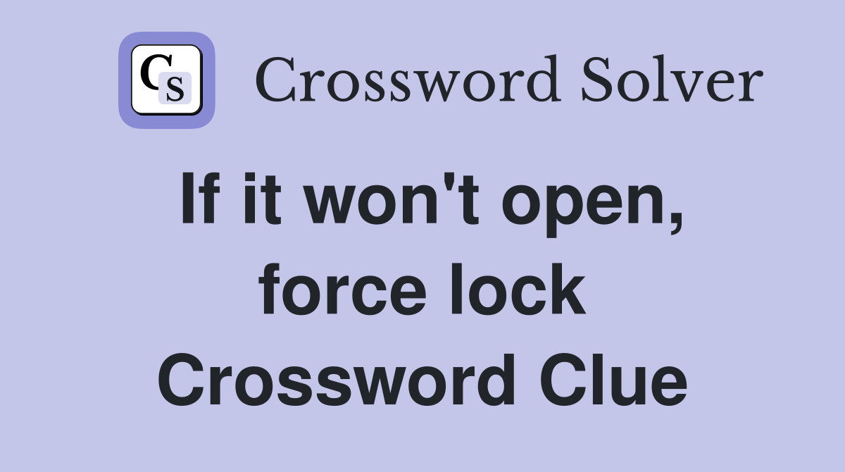 If it won't open, force lock Crossword Clue