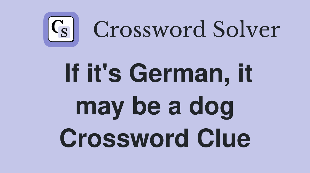 If it's German, it may be a dog Crossword Clue