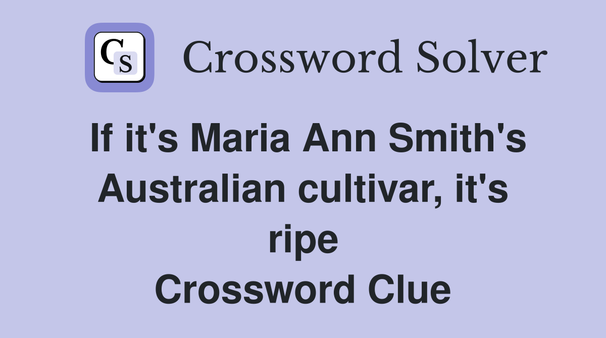 If it's Maria Ann Smith's Australian cultivar, it's ripe Crossword Clue