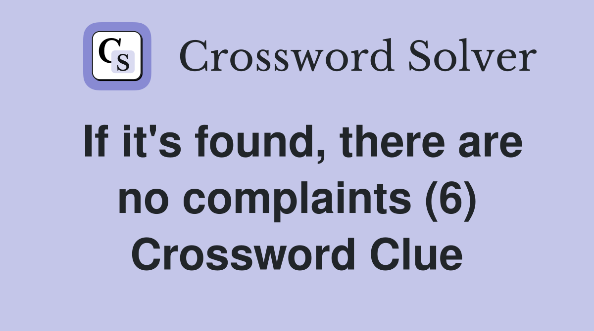 If it's found, there are no complaints (6) Crossword Clue