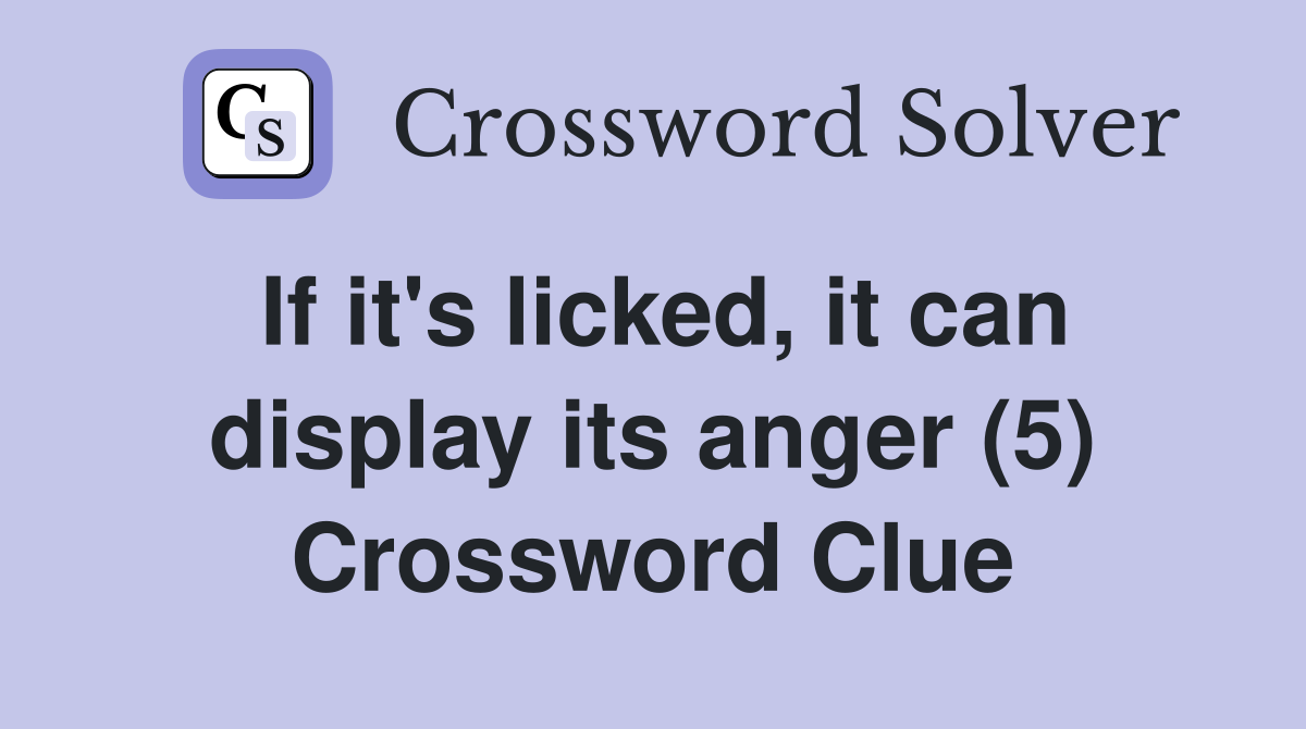If it's licked, it can display its anger (5) Crossword Clue