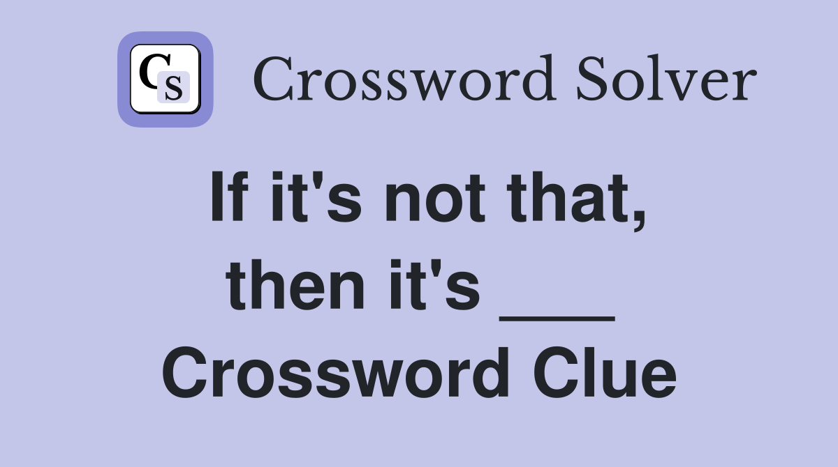 If it's not that, then it's ___ Crossword Clue