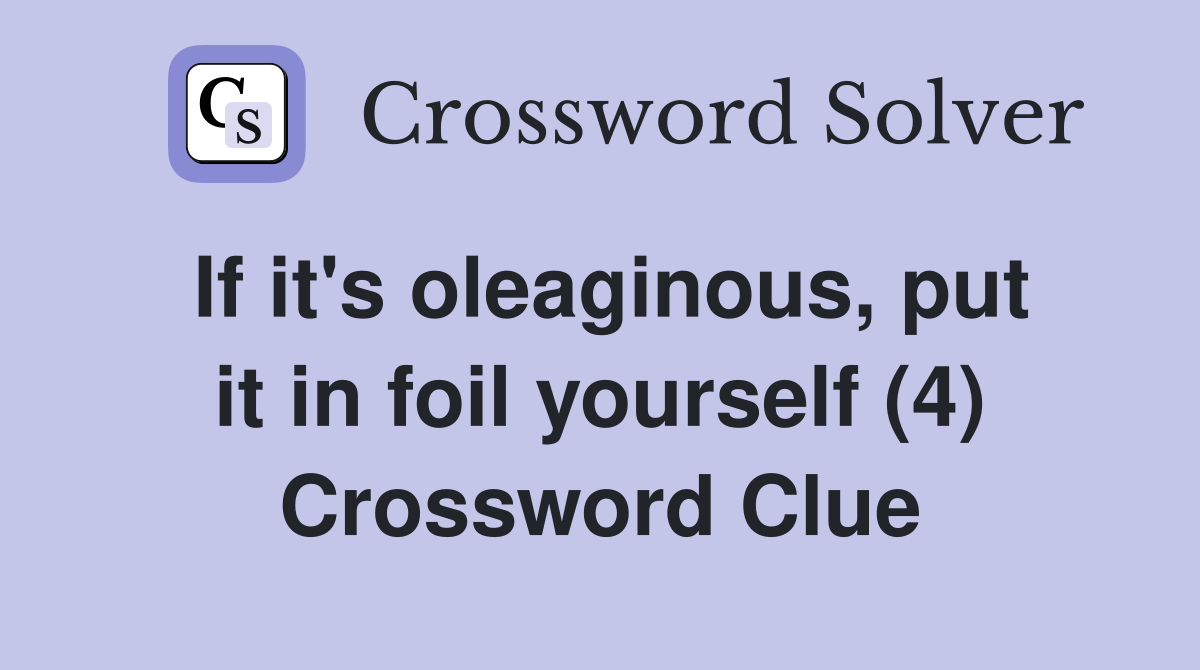 If it's oleaginous, put it in foil yourself (4) Crossword Clue