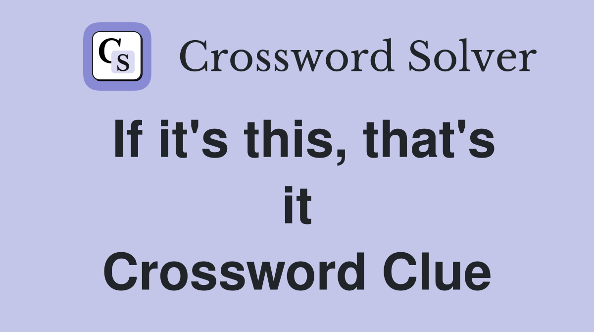 If it's this, that's it Crossword Clue