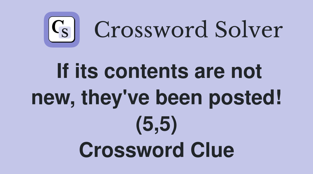 If its contents are not new, they've been posted! (5,5) Crossword Clue