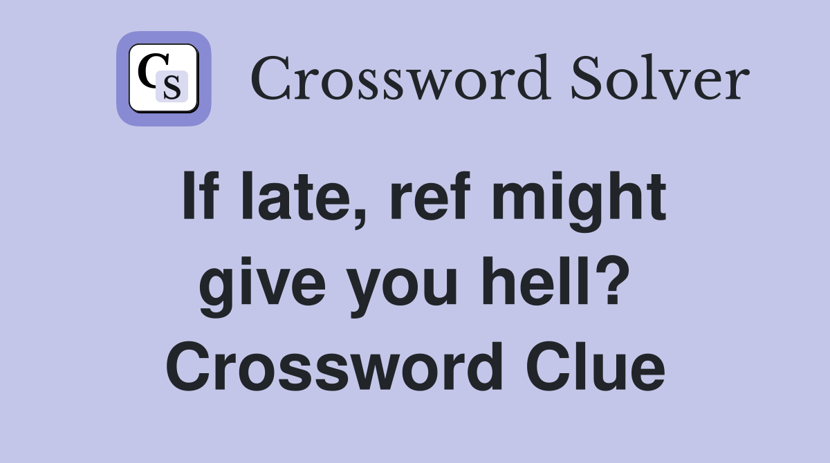 If late, ref might give you hell? Crossword Clue