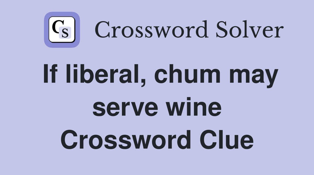 If liberal, chum may serve wine Crossword Clue
