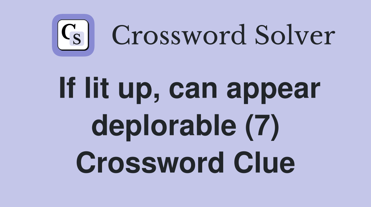 If lit up, can appear deplorable (7) Crossword Clue